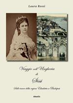 Viaggio nell'Ungheria di Sissi. Sulle tracce della regina Elisabetta a Budapest