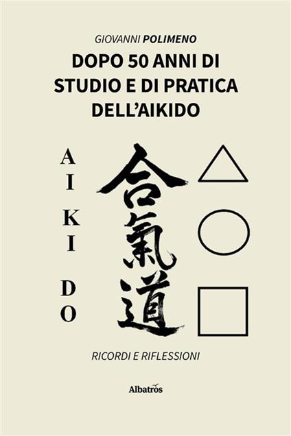 Dopo 50 anni di studio e di pratica dell'Aikido. Ricordi e Riflessioni - Giovanni Polimeno - ebook