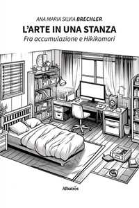 Libro L'arte in una stanza. Fra accumulazione e Hikikomori Ana Maria Silvia Brechler