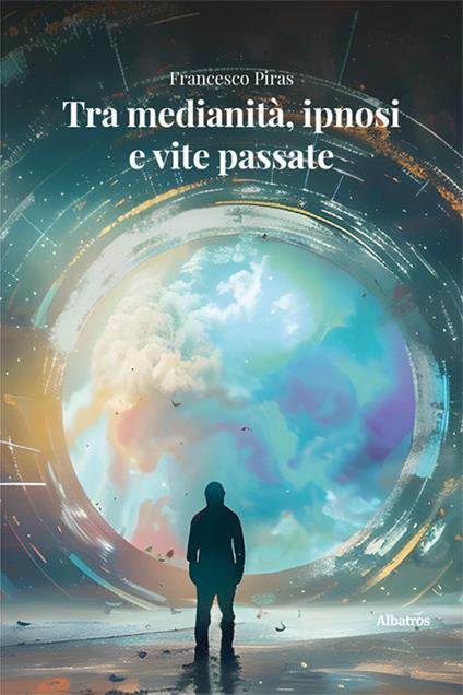 Tra medianità, ipnosi e vite passate - Francesco Piras - copertina
