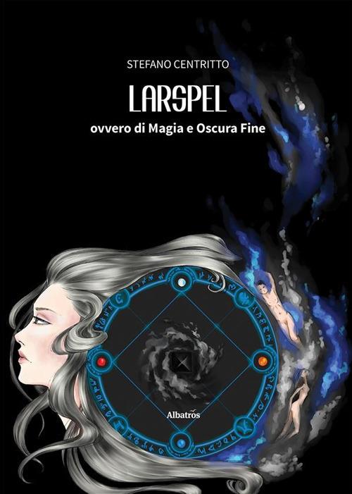Larspel, ovvero di magia e oscura fine - Stefano Centritto - ebook