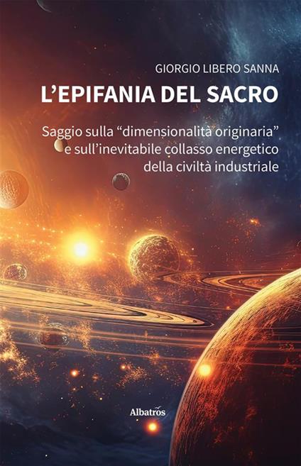 L' epifania del sacro. Saggio sulla «dimensionalità originaria» e sull'inevitabile collasso energetico della civiltà industriale - Giorgio Libero Sanna - ebook