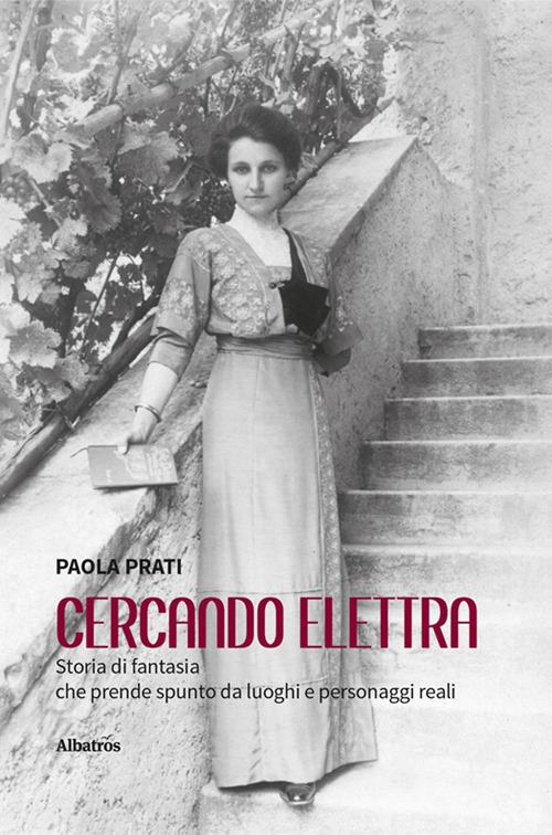 Cercando Elettra. Storia di fantasia che prende spunto da luoghi e personaggi reali - Paola Prati - copertina