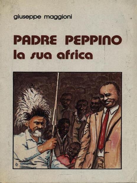 Padre Peppino: la sua Africa - Giuseppe Maggioni - 2