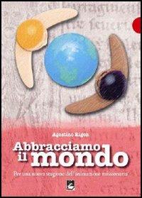 Abbracciamo il mondo. Per una nuova stagione dell'animazione missionaria - Agostino Rigon - copertina