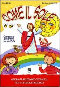 Come il sole. Corso di religione cattolica per la scuola primaria. Quaderno operativo. Per la 2ª e 3ª classe elementare - Silva Dondi,Ornella Droghetti - copertina