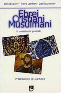 Ebrei, cristiani, musulmani. La coesistenza possibile - Daniel Sibony,Pierre Lambert,Dalil Boubakeur - copertina