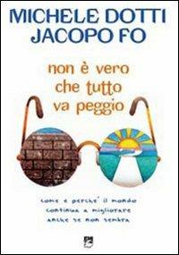 Non è vero che tutto va peggio! Come e perché il mondo continua a migliorare anche se non sembra - Michele Dotti,Jacopo Fo - copertina