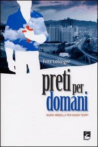 Preti per domani. Nuovi modelli per nuovi tempi - Fritz Lobinger - copertina