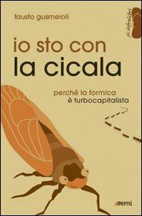 Io sto con la cicala. Perché la formica è turbocapitalista - Fausto Gusmeroli - copertina