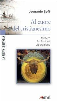 Al cuore del cristianesimo. Mistero. Evoluzione. Liberazione - Leonardo Boff - copertina