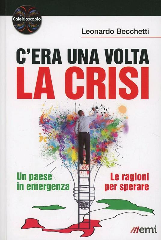 C'era una volta la crisi. Un paese in emergenza. Le ragioni per sperare - Leonardo Becchetti - copertina