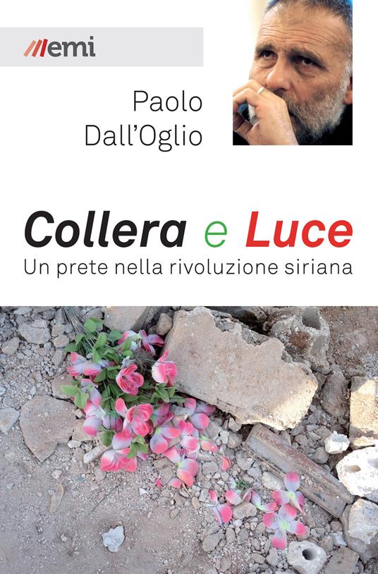 Collera e luce. Un prete nella rivoluzione siriana - Paolo Dall'Oglio,Cristina Frescura - ebook