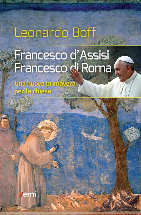 Francesco d'Assisi, Francesco di Roma. Una nuova primavera per la Chiesa - Leonardo Boff - ebook