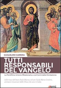 Tutti responsabili del Vangelo. La Pontificia Unione Missionaria a cent'anni dalla fondazione. Sulle tracce del beato Paolo Manna e di san Guido Maria Conforti... - Guglielmo Camera - copertina