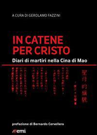 In catene per Cristo. Diari di martiri nella Cina di Mao - Gerolamo Fazzini - copertina