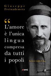 «L'amore è l'unica lingua compresa da tutti i popoli». Lettere dalla Cina - Giuseppe Freinademetz - copertina