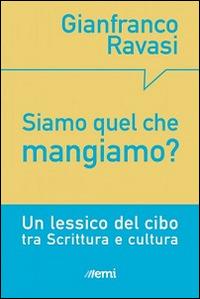 Siamo quel che mangiamo? Un lessico del cibo tra Scrittura e cultura - Gianfranco Ravasi - copertina