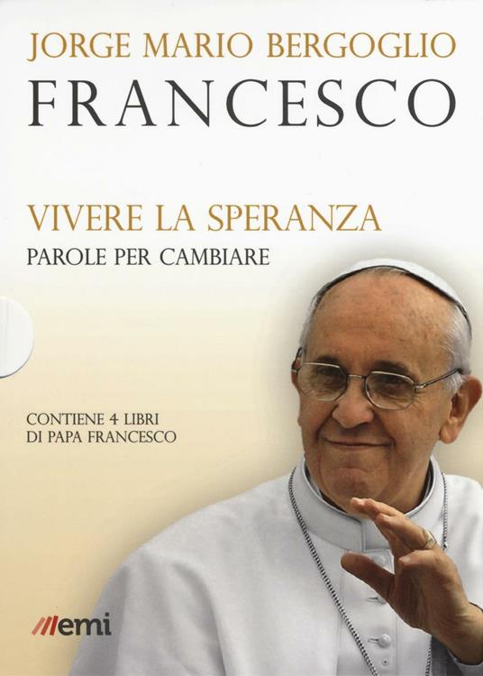 Vivere la speranza. Parole per cambiare: Guarire dalla corruzione-Umiltà, la strada verso Dio-La bellezza educherà il mondo-Dio non si stanca di perdonare - Francesco (Jorge Mario Bergoglio) - copertina