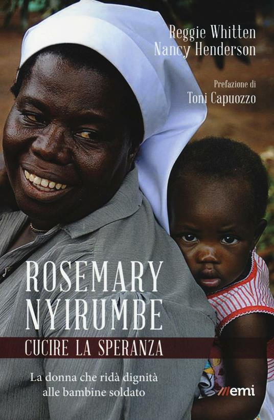 Rosemary Nyirumbe. Cucire la speranza. La donna che ridà dignità alle bambine soldato - Reggie Whitten,Nancy Henderson - copertina