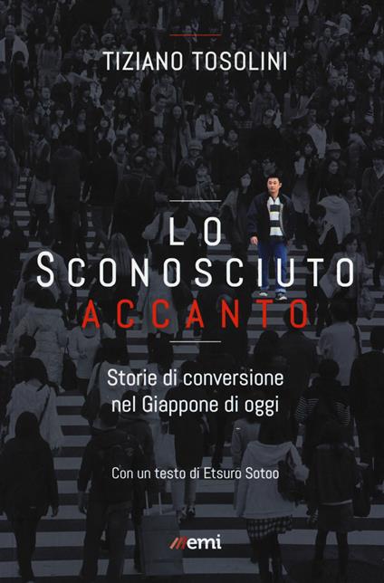 Lo sconosciuto accanto. Storie di conversione nel Giappone di oggi - Tiziano Tosolini - copertina