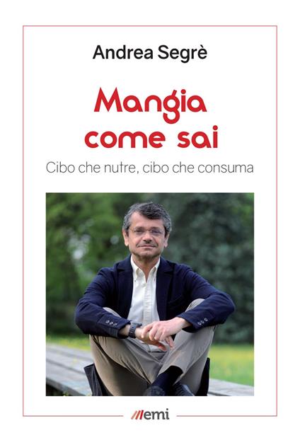 Mangia come sai. Cibo che nutre, cibo che consuma - Andrea Segrè - ebook