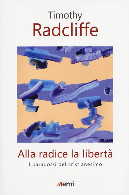 Alla radice la libertà. I paradossi del cristianesimo - Timothy Radcliffe - copertina