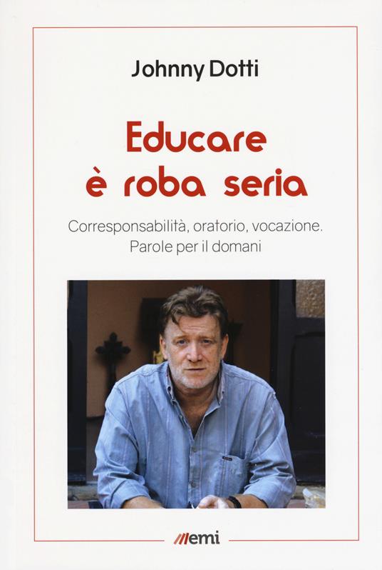 Educare è roba seria. Corresponsabilità, oratorio, vocazione. Parole per il domani - Johnny Dotti - copertina