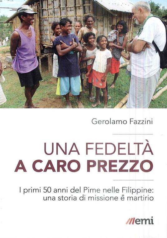 Una fedeltà a caro prezzo. I primi 50 anni del Pime nelle Filippine: una storia di missione e martirio - Gerolamo Fazzini - copertina