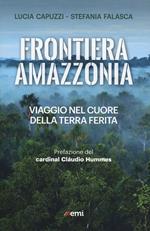 Frontiera Amazzonia. Viaggio nel cuore della terra ferita