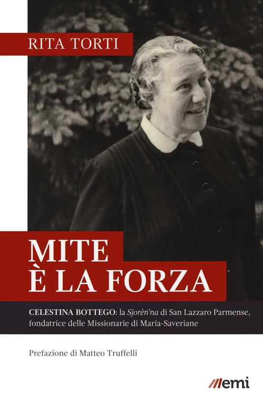 Mite è la forza. Celestina Bottego: la Sjorén'na di San Lazzaro Parmense, fondatrice delle Missionarie di Maria-Saveriane - Rita Torti - copertina