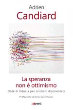 La speranza non è ottimismo. Note di fiducia per cristiani disorientati