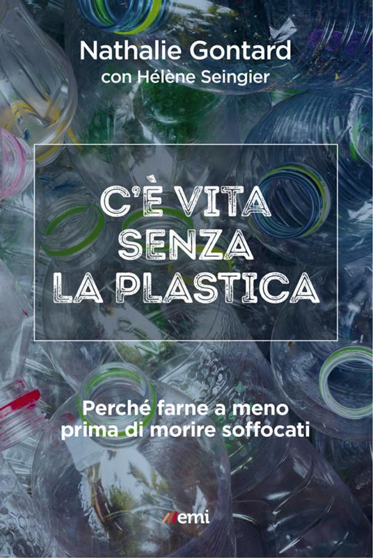 C'è vita senza la plastica. Perché farne a meno prima di morire soffocati - Nathalie Gontard,Hélène Seingier,Pier Maria Mazzola - ebook