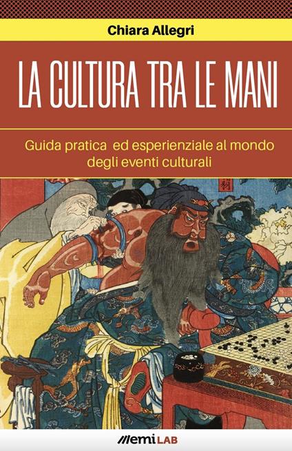 La cultura tra le mani. Guida pratica ed esperienziale degli eventi culturali - Chiara Allegri - copertina