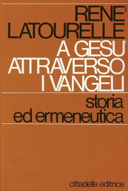 A Gesù attraverso i vangeli: storia ed ermeneutica - René Latourelle - copertina