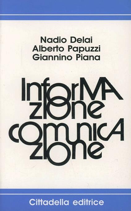 Informazione/comunicazione. Molti soggetti per un' etica mass-mediale - Nando Delai,Alberto Papuzzi,Giannino Piana - copertina