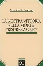 La nostra vittoria sulla morte: «Risurrezione»?