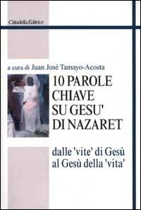 Dieci parole chiave su Gesù di Nazaret. Dalle «vite» di Gesù al Gesù della «vita» - copertina