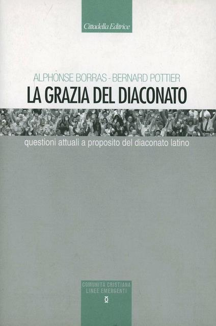 La grazia del diaconato. Questioni attuali a proposito del diaconato latino - Alphonse Borras,Bernard Pottier - copertina