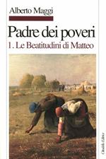 Padre dei poveri. Traduzione e commento delle beatitudini e del Padre nostro di Matteo. Vol. 1: Le beatitudini di Matteo.