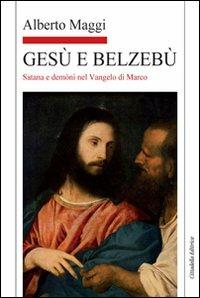 Gesù e Belzebù. Satana e demòni nel vangelo di Marco - Alberto Maggi - copertina