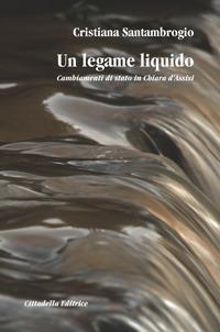 Un legame liquido. Cambiamenti di stato in Chiara d'Assisi - Cristiana Santambrogio - copertina