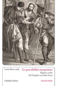 Le possibilità inaspettate. Pagine scelte dal Vangelo secondo Luca - Carlo Broccardo - copertina