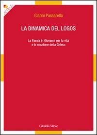 La dinamica del logos. La Parola in Giovanni per la vita e la missione della Chiesa - Gianni Passarella - copertina