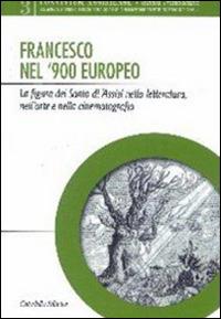 Francesco nel '900 europeo. La figura del santo di Assisi nella letteratura, nell'arte e nella cinematografia - Pietro Maranesi - copertina