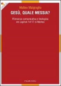 Gesù, quale messia? Rilevanza comunicativa e teologica dei capitoli 14-17 di Matteo - Matteo Malgioglio - copertina