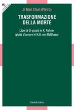 Trasformazione della morte. Libertà di grazia in K. Rahner. Gloria d'amore in H. U. von Balthasar