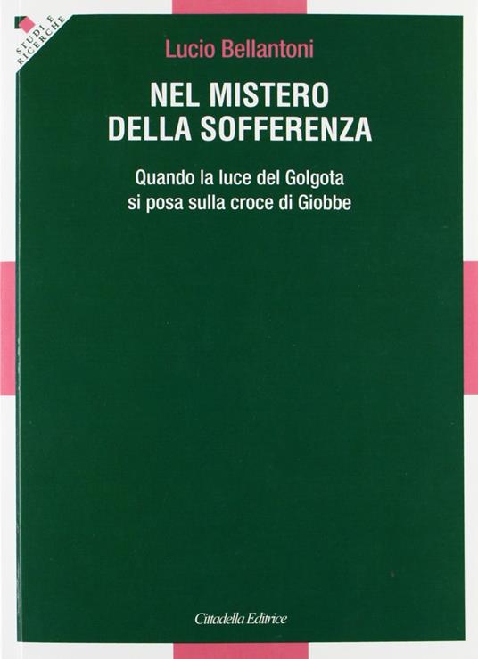 Nel mistero della sofferenza. Quando la luce del Golgota si posa sulla croce di Giobbe - Lucio Bellantoni - copertina