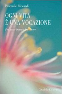 Ogni vita è una vocazione. Per un ri-trovato ben-essere - Pasquale Riccardi - copertina