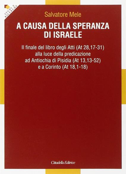 A causa della speranza di Israele. Il finale del libro degli Atti alla luce della predicazione ad Antiochia di Pisidia e a Corinto - Salvatore Mele - copertina